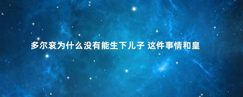 多尔衮为什么没有能生下儿子 这件事情和皇太极的关系大吗